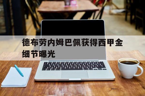 德布劳内姆巴佩获得西甲金细节曝光的简单介绍